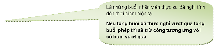 Rounded Rectangular Callout: L những buổi nhn vin thực sự đ nghỉ tnh đến thời điểm hiện tại 
Nếu tổng buổi đ thực nghỉ vượt qu tổng buổi php th sẽ trừ cng tương ứng với số buổi vượt qu.
